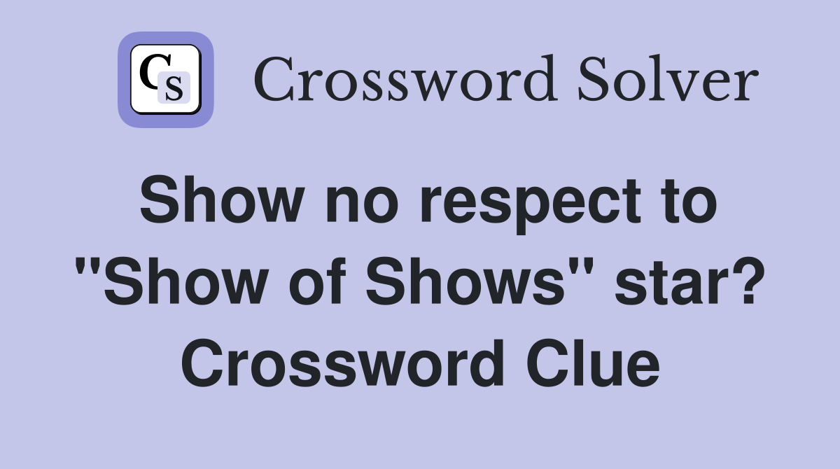 Show no respect to "Show of Shows" star? Crossword Clue