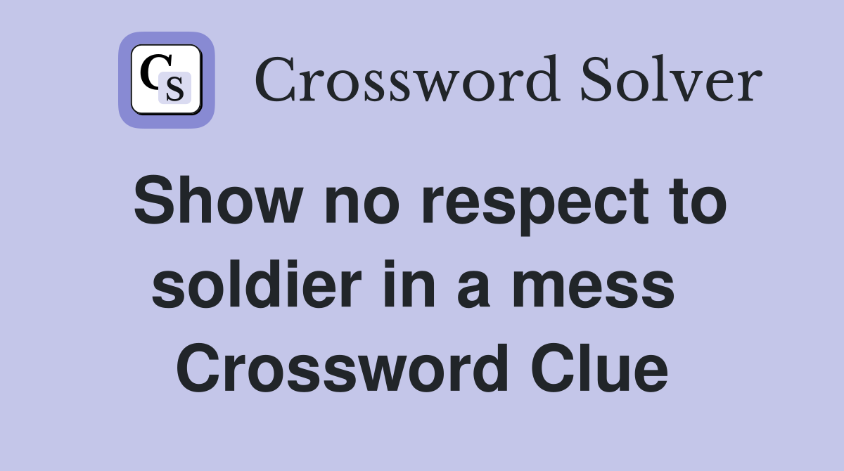 Show no respect to soldier in a mess  Crossword Clue