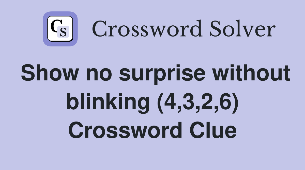 Show no surprise without blinking (4,3,2,6) Crossword Clue
