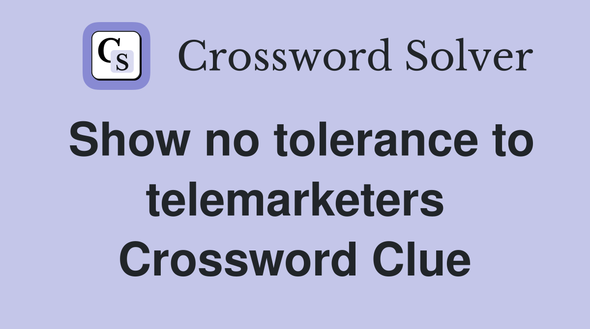 Show no tolerance to telemarketers Crossword Clue