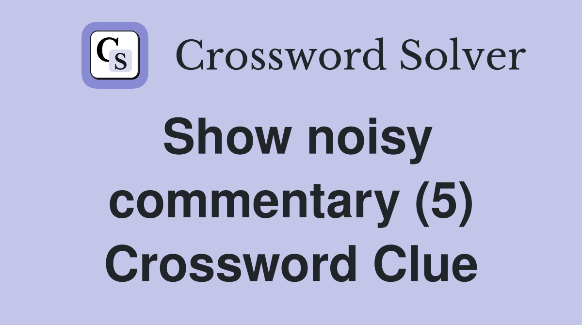 Show noisy commentary (5) Crossword Clue
