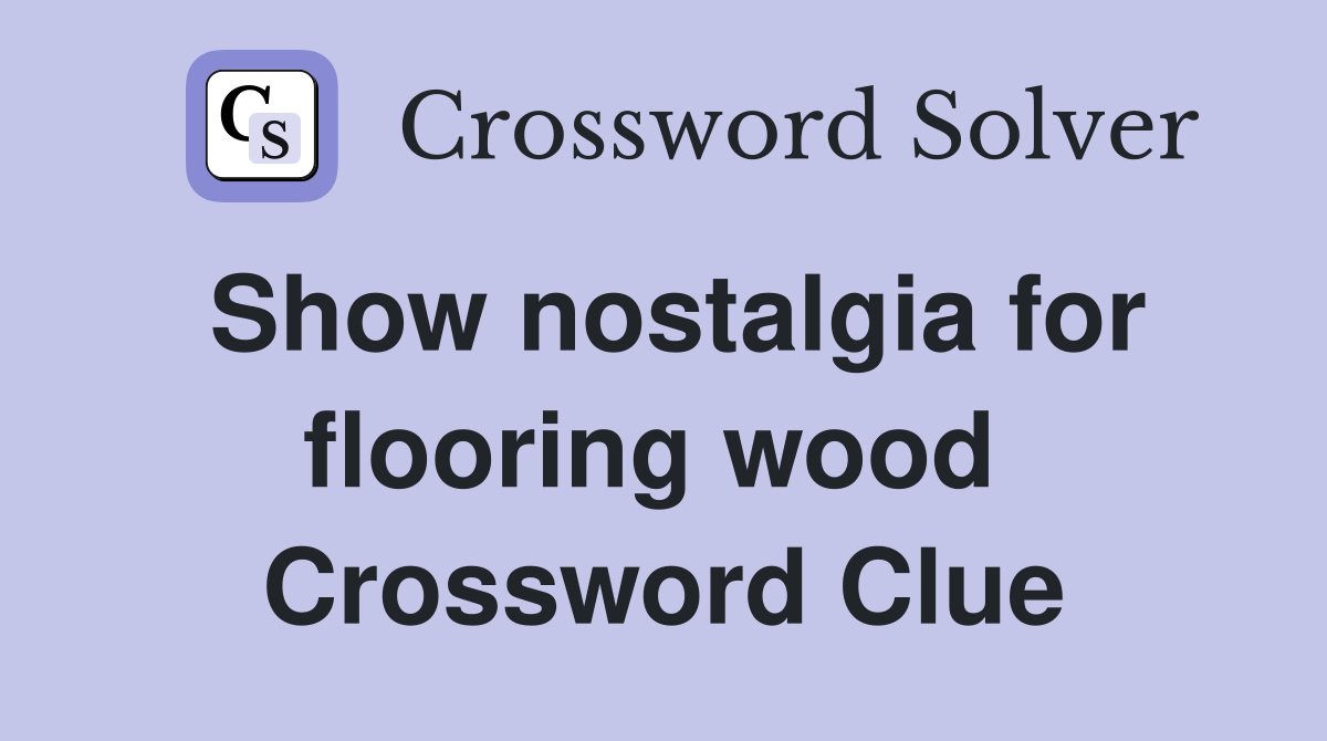 Show nostalgia for flooring wood  Crossword Clue