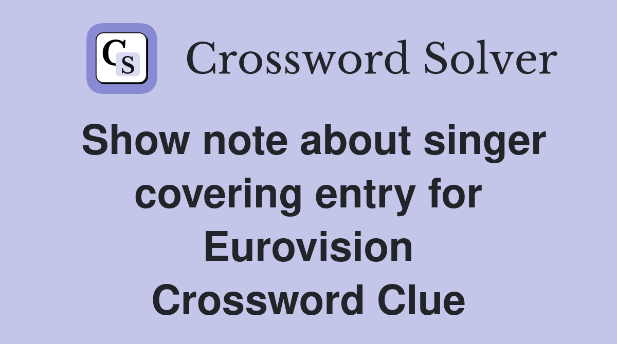 Show note about singer covering entry for Eurovision Crossword Clue
