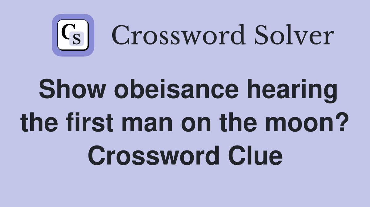 Show obeisance hearing the first man on the moon? Crossword Clue