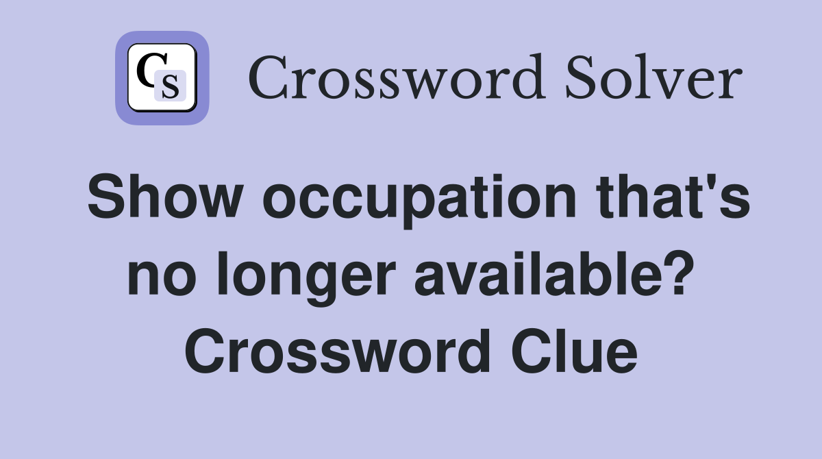Show occupation that's no longer available? Crossword Clue