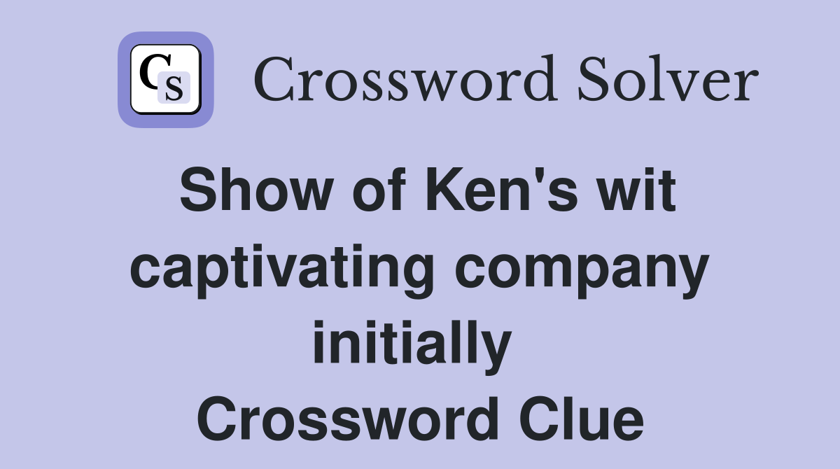 Show of Ken's wit captivating company initially  Crossword Clue