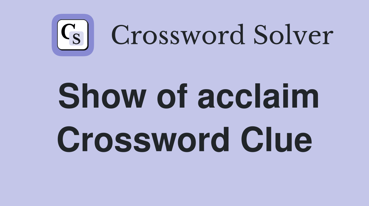 Show of acclaim Crossword Clue