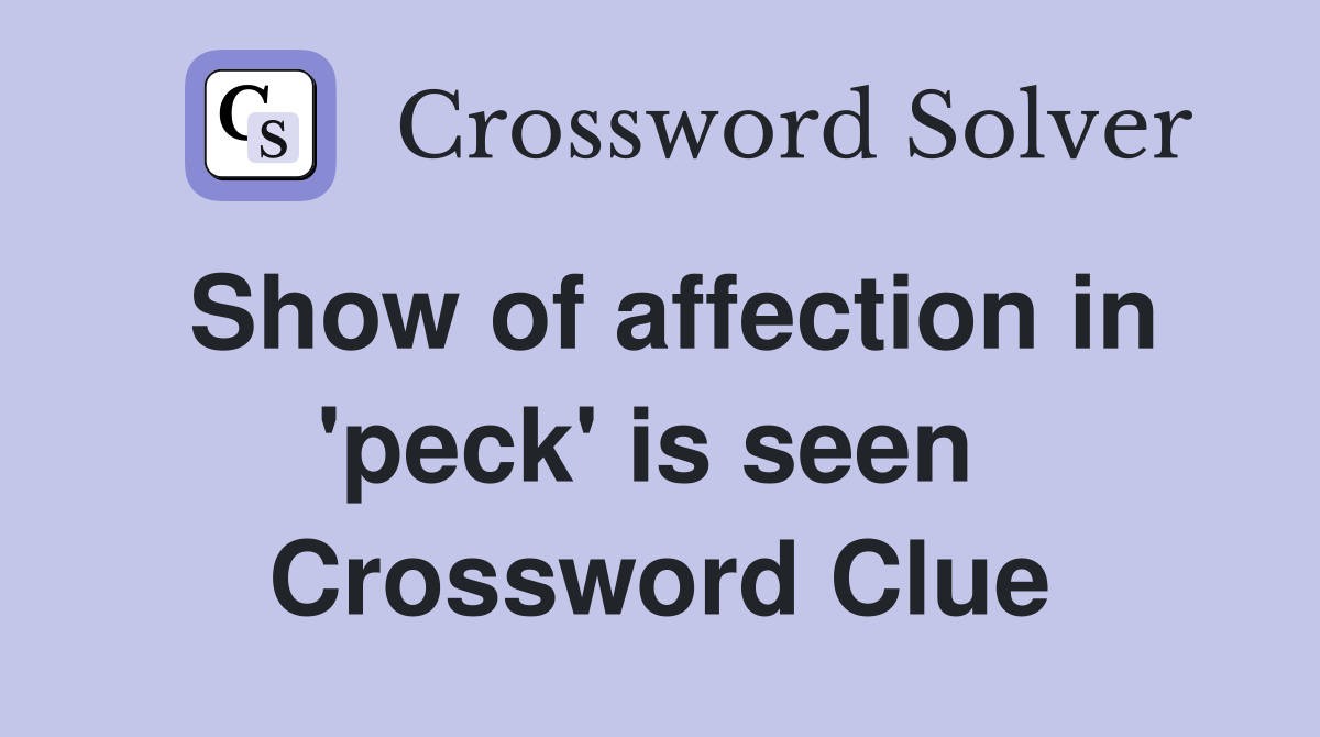 Show of affection in 'peck' is seen  Crossword Clue
