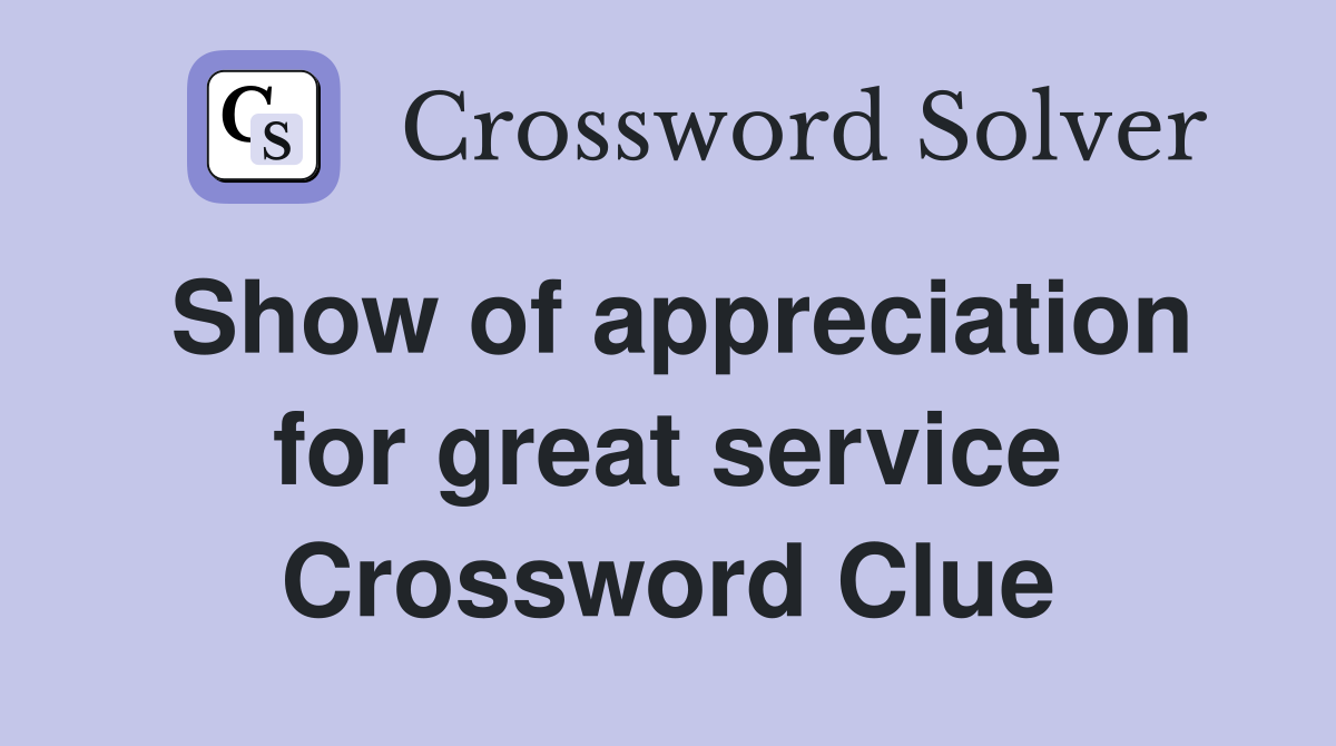 Show of appreciation for great service Crossword Clue