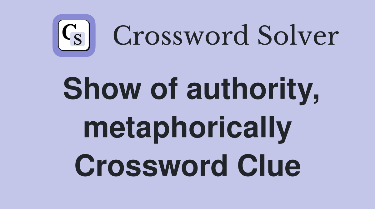 Show of authority, metaphorically Crossword Clue