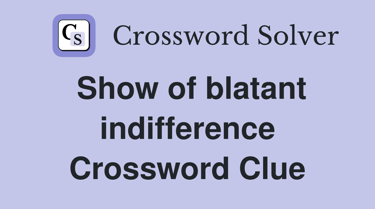 Show of blatant indifference Crossword Clue