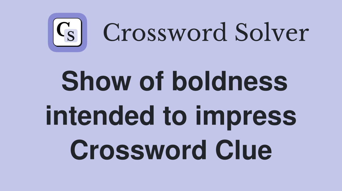 Show of boldness intended to impress Crossword Clue