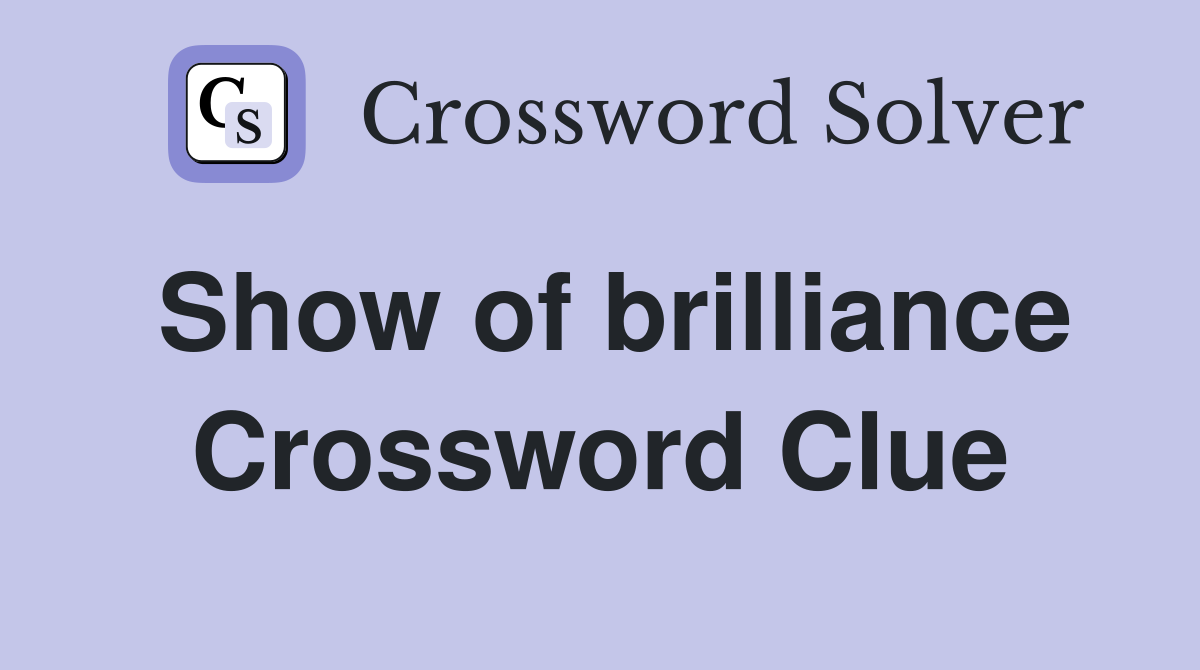 Show of brilliance Crossword Clue
