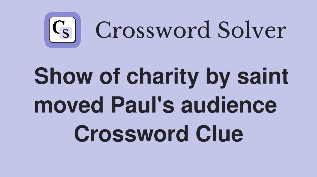 Show of charity by saint moved Paul's audience  Crossword Clue