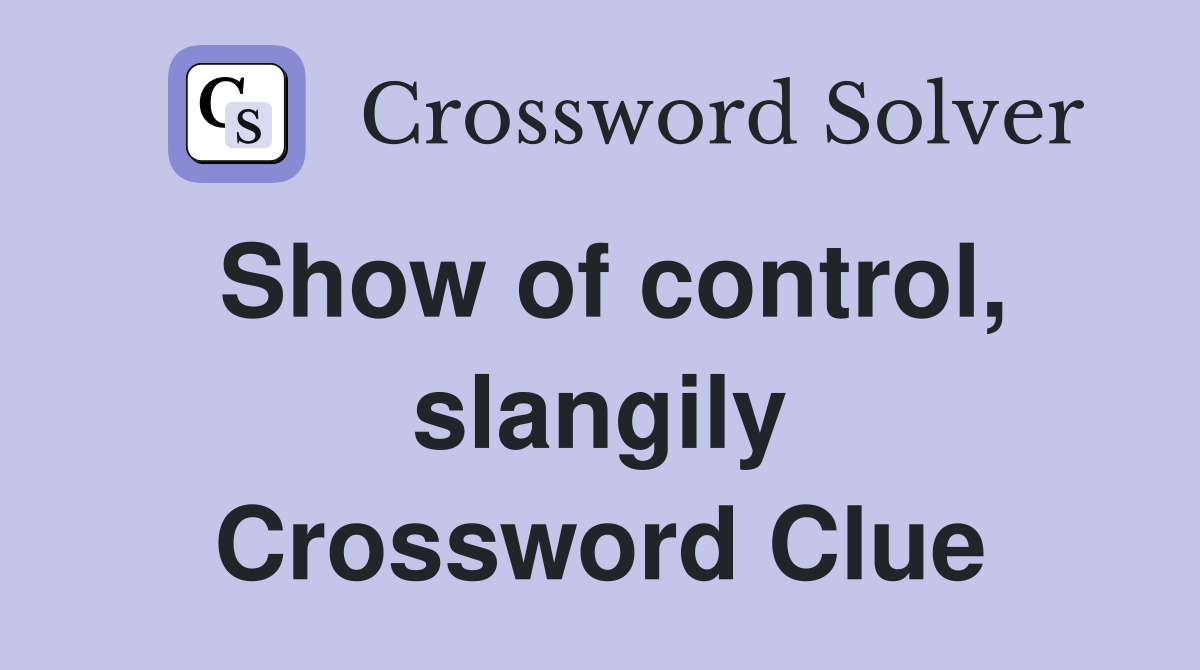 Show of control, slangily Crossword Clue