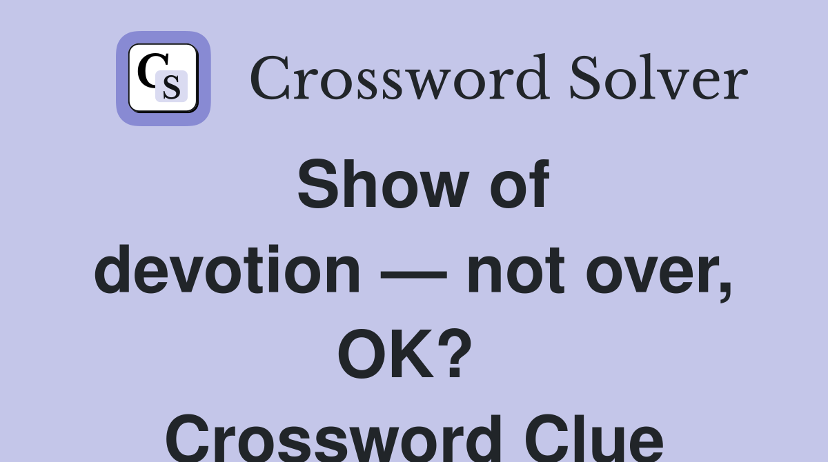 Show of devotion — not over, OK?  Crossword Clue