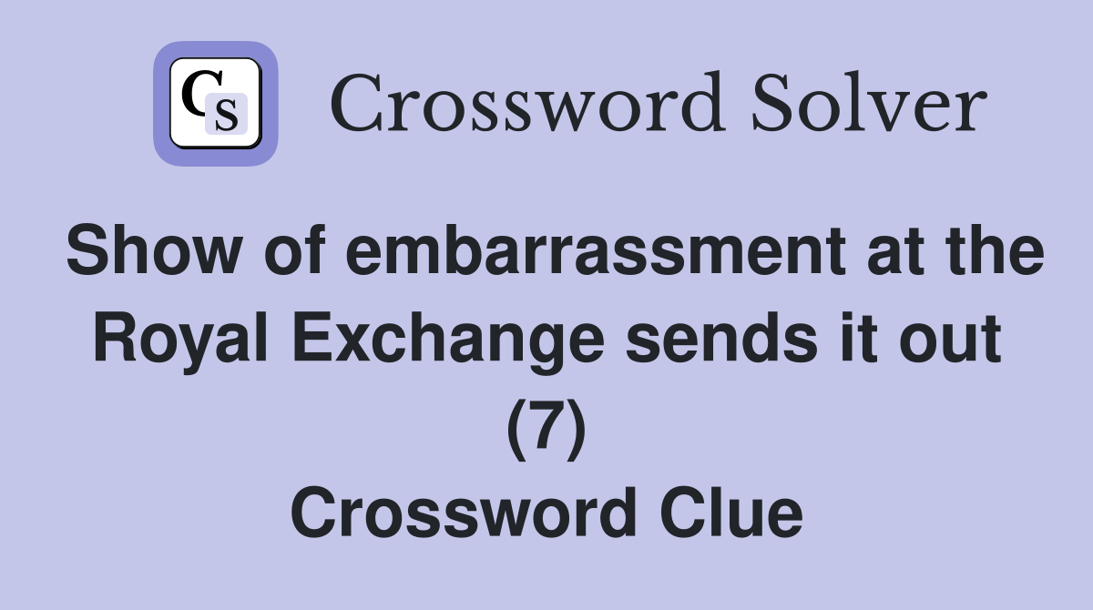 Show of embarrassment at the Royal Exchange sends it out (7) Crossword Clue