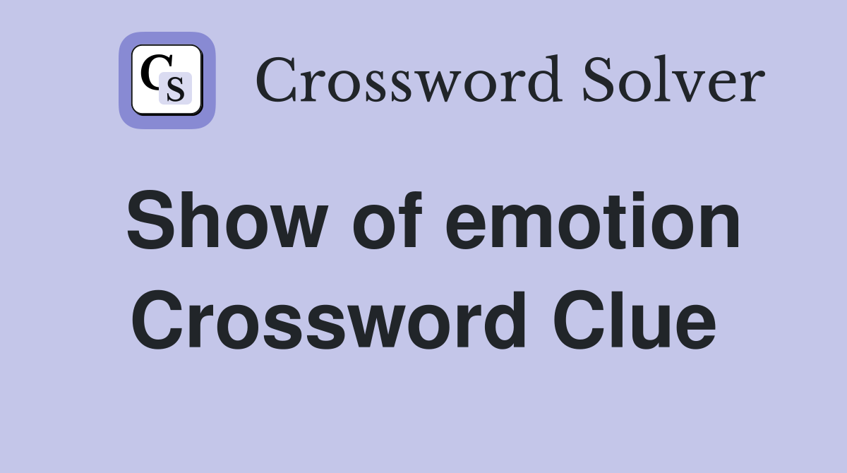 Show of emotion Crossword Clue