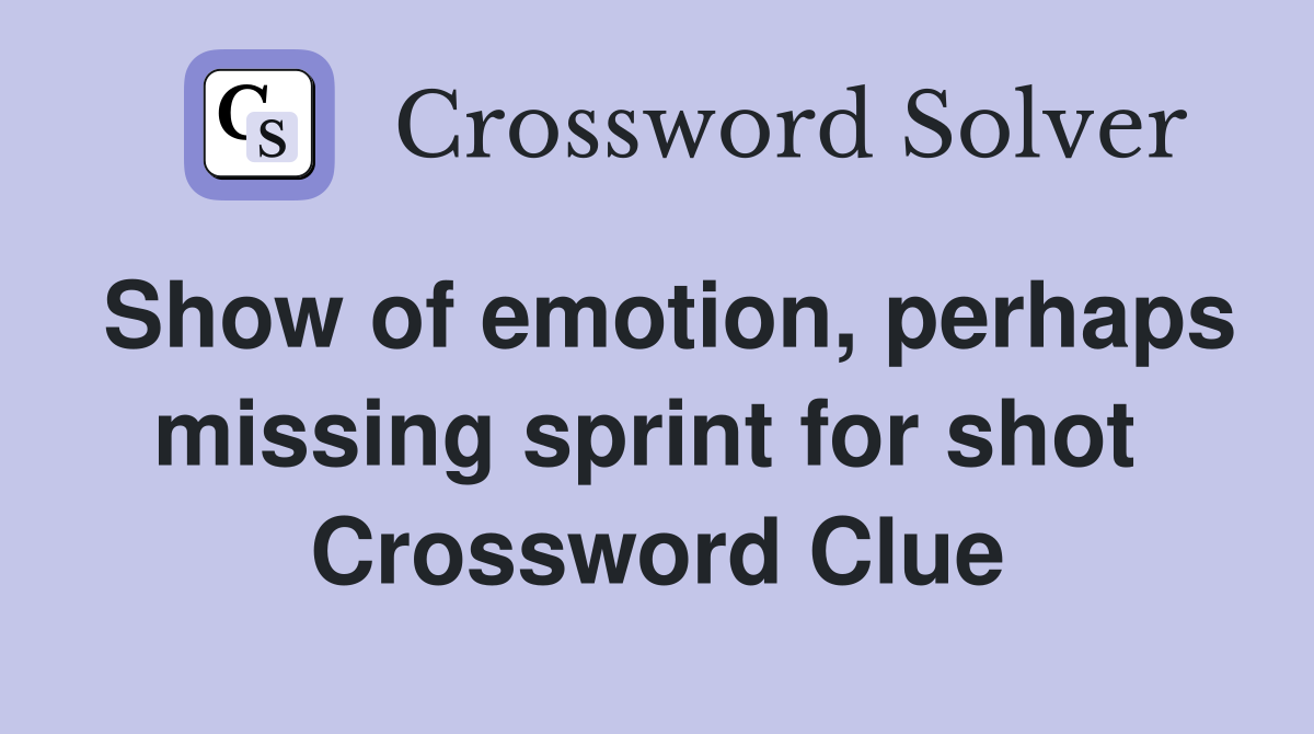 Show of emotion, perhaps missing sprint for shot  Crossword Clue