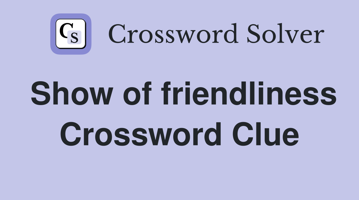 Show of friendliness Crossword Clue