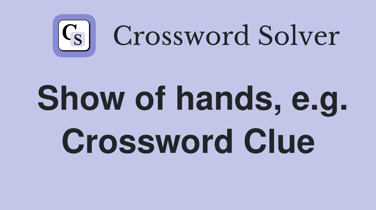 Show of hands, e.g. Crossword Clue
