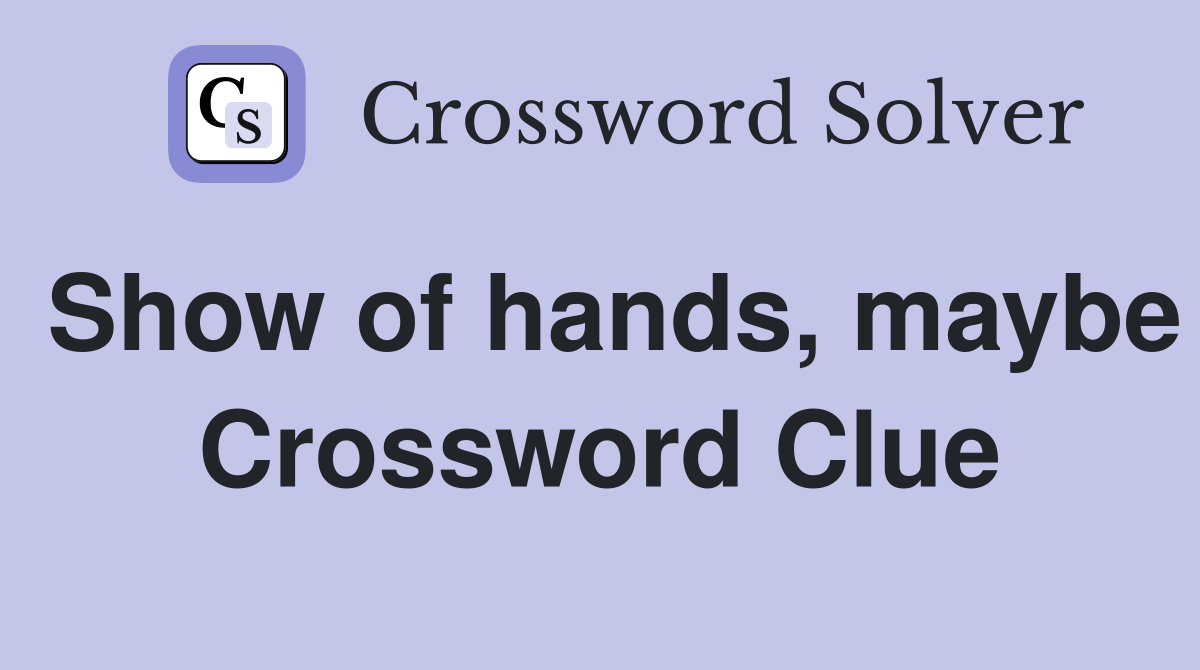 Show of hands, maybe Crossword Clue