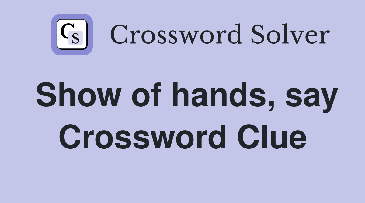 Show of hands, say Crossword Clue