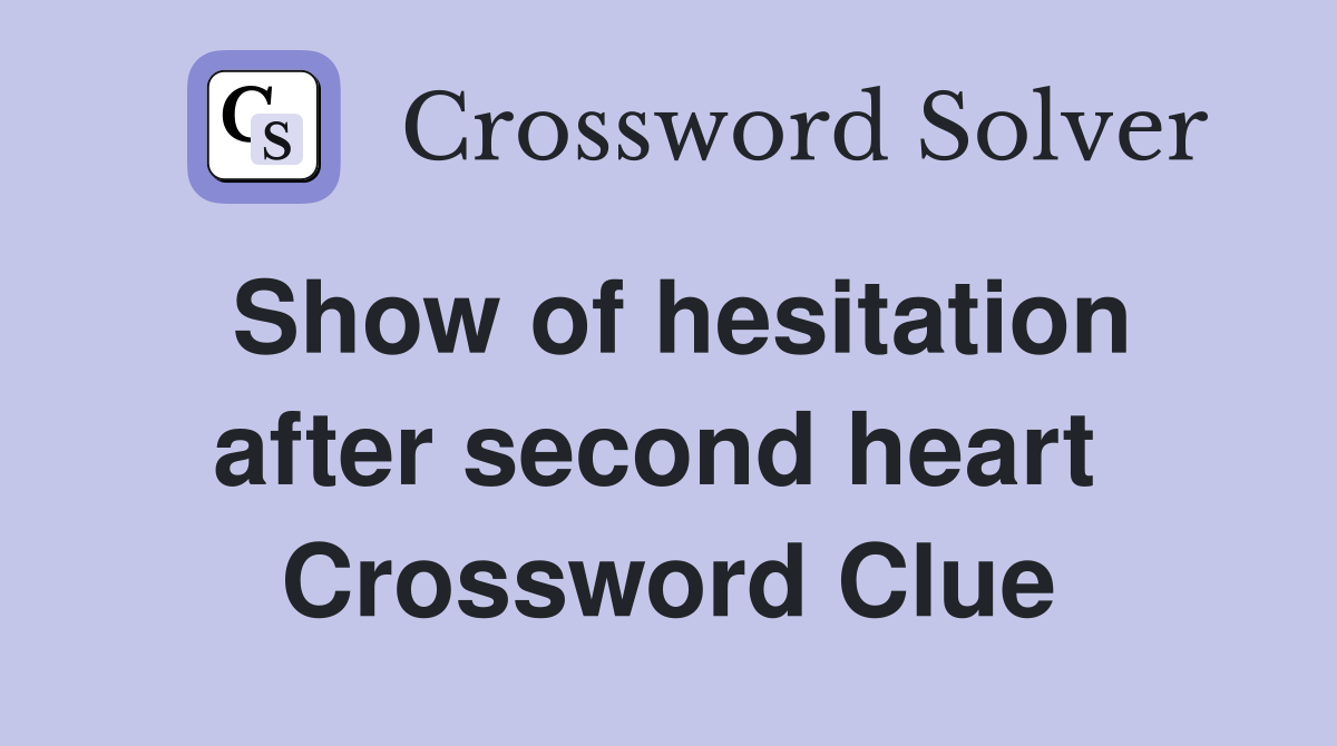 Show of hesitation after second heart  Crossword Clue