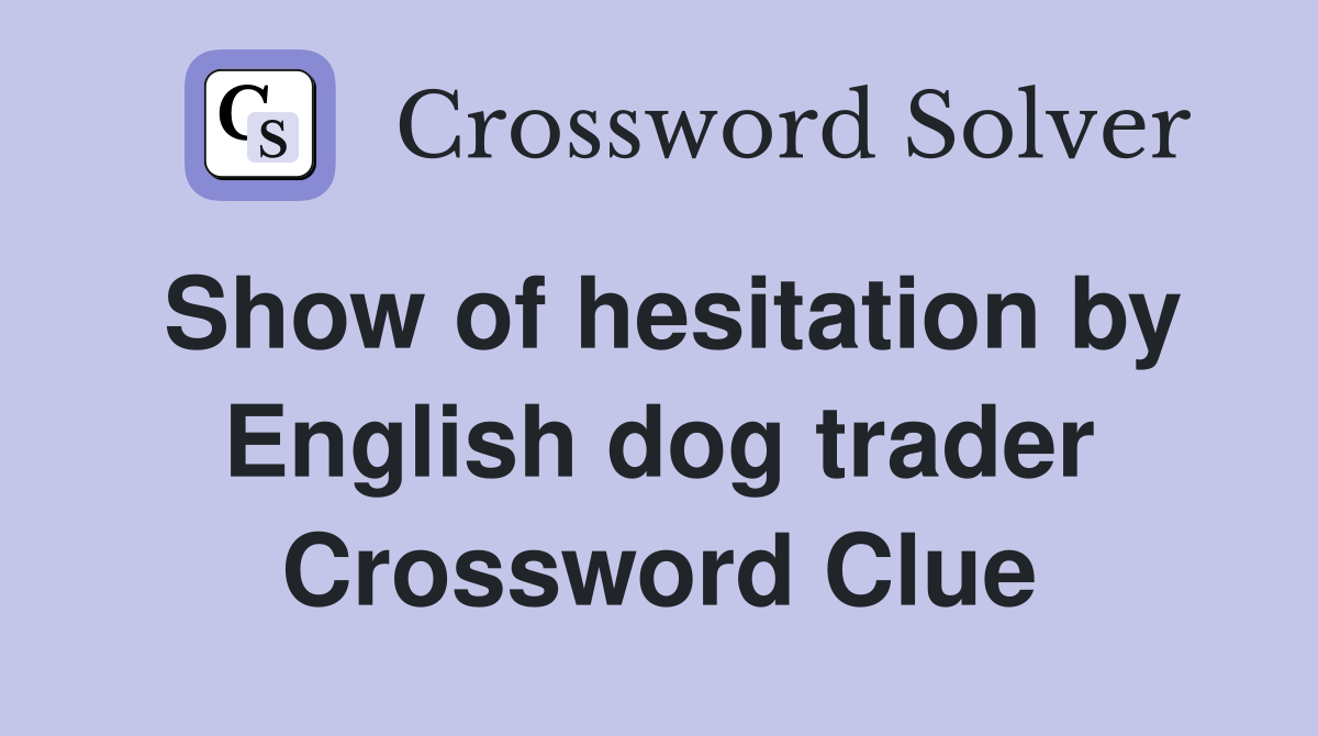Show of hesitation by English dog trader Crossword Clue