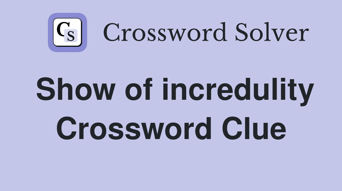 Show of incredulity Crossword Clue