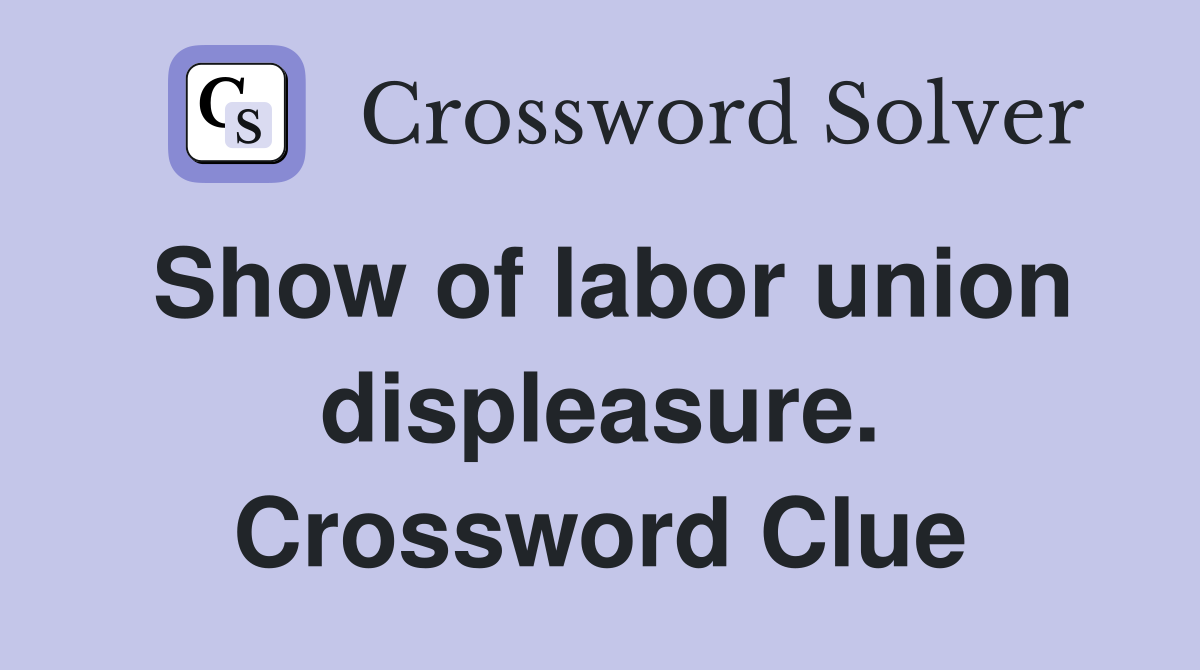 Show of labor union displeasure. Crossword Clue