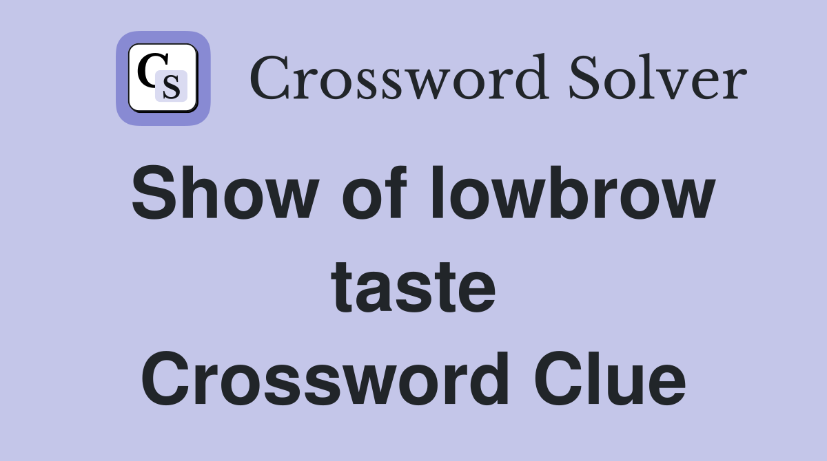 Show of lowbrow taste Crossword Clue