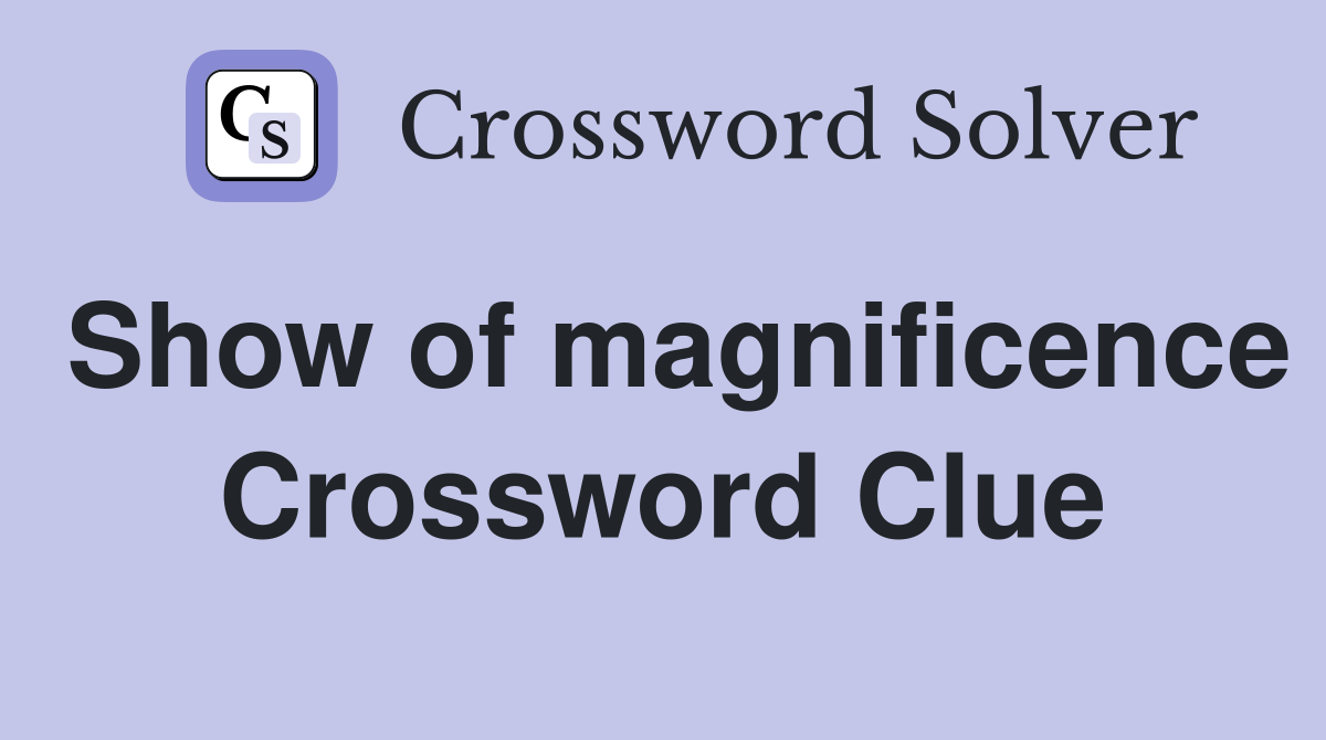 Show of magnificence Crossword Clue