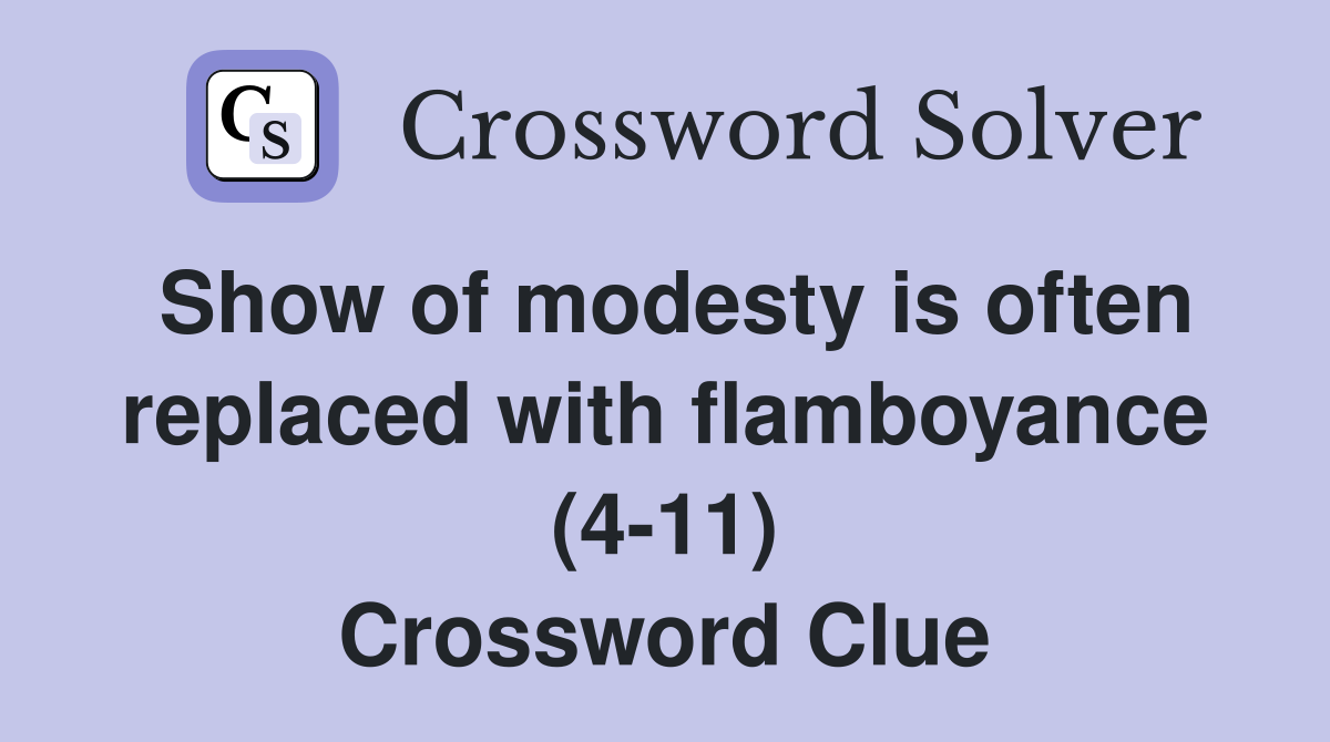 Show of modesty is often replaced with flamboyance (4-11) Crossword Clue