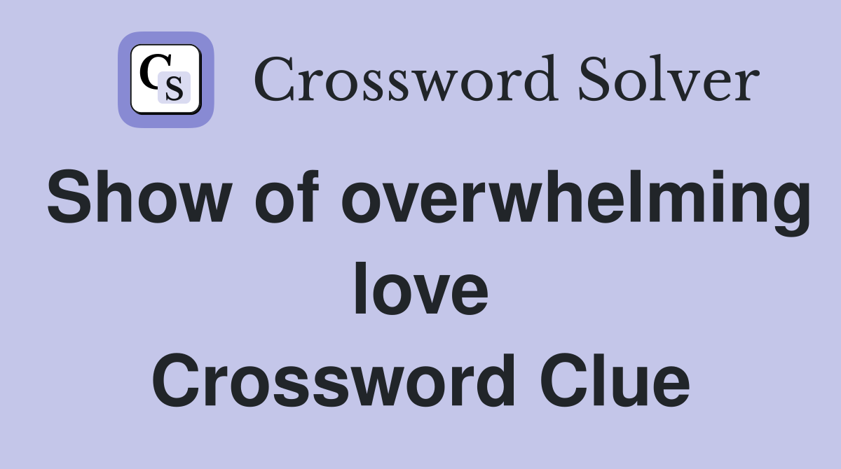 Show of overwhelming love Crossword Clue
