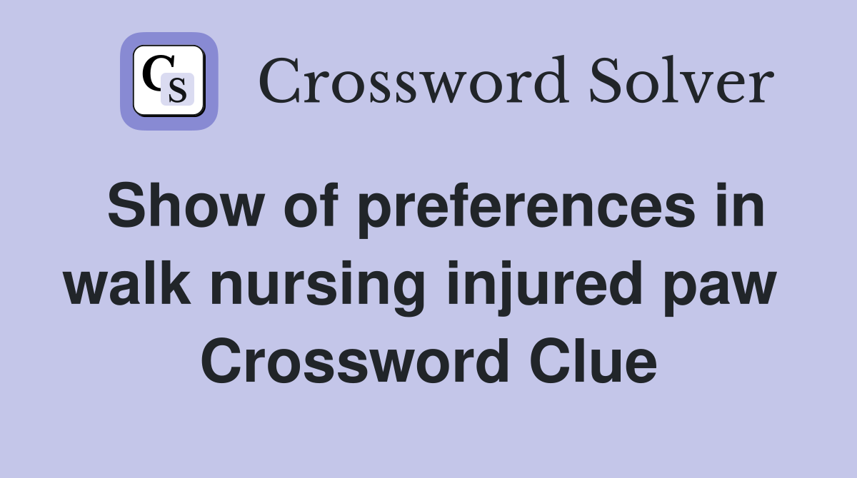 Show of preferences in walk nursing injured paw  Crossword Clue
