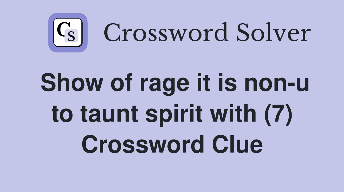 Show of rage it is non-u to taunt spirit with (7) Crossword Clue