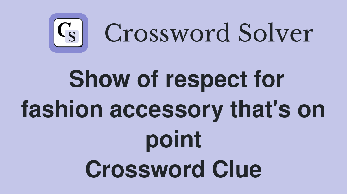 Show of respect for fashion accessory that's on point Crossword Clue