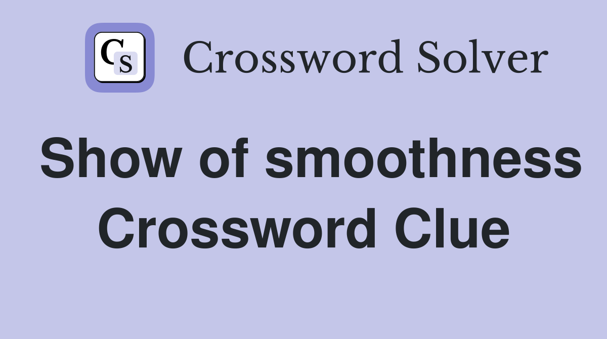 Show of smoothness Crossword Clue