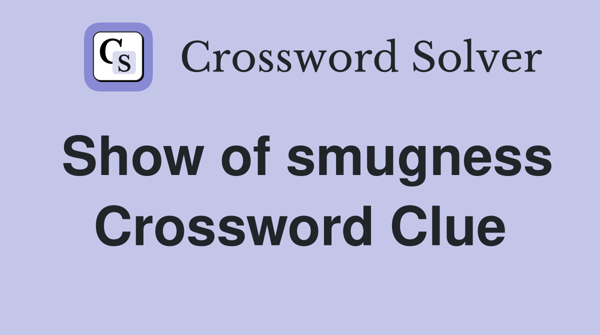 Show of smugness Crossword Clue