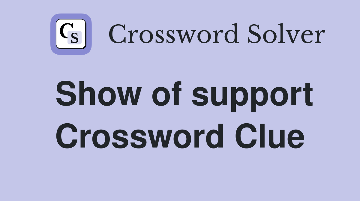 Show of support Crossword Clue