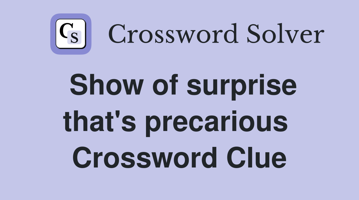 Show of surprise that's precarious  Crossword Clue