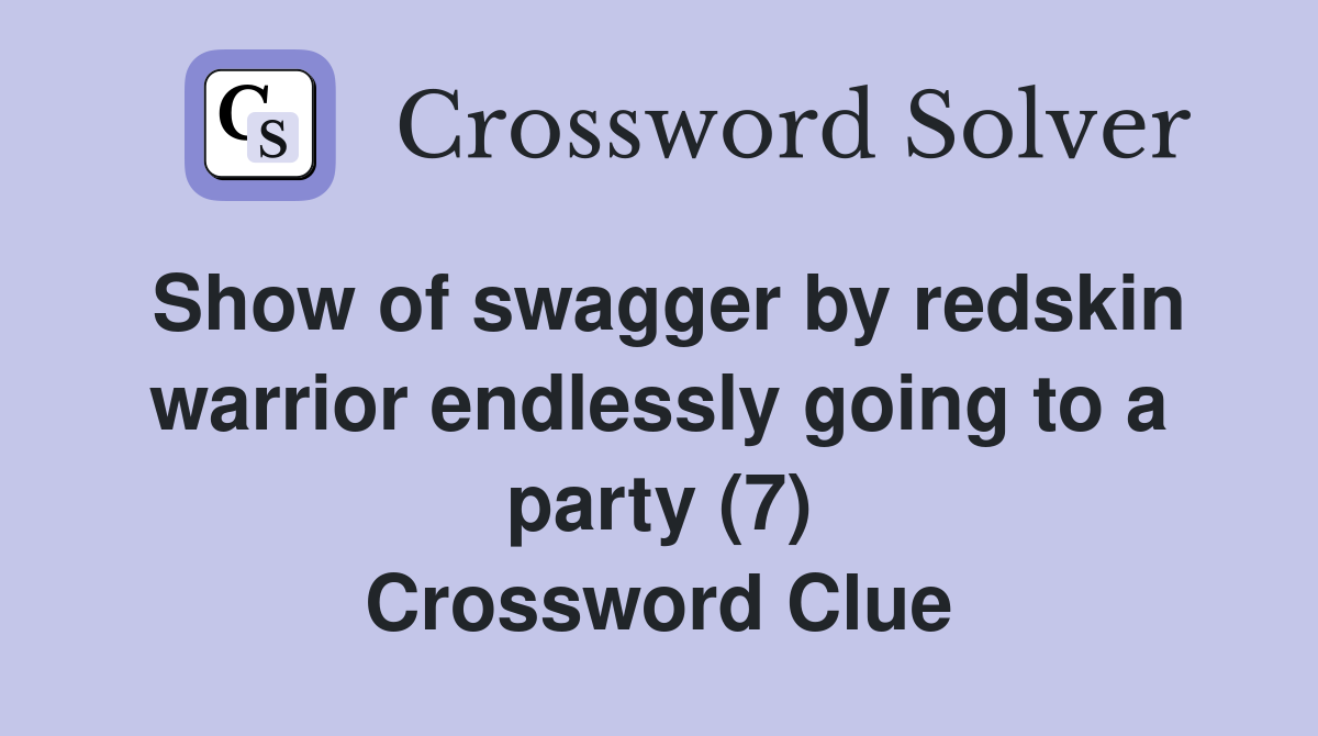 Show of swagger by redskin warrior endlessly going to a party (7) Crossword Clue