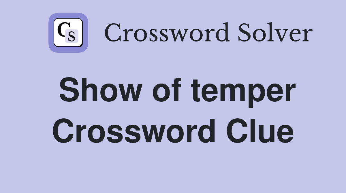 Show of temper Crossword Clue