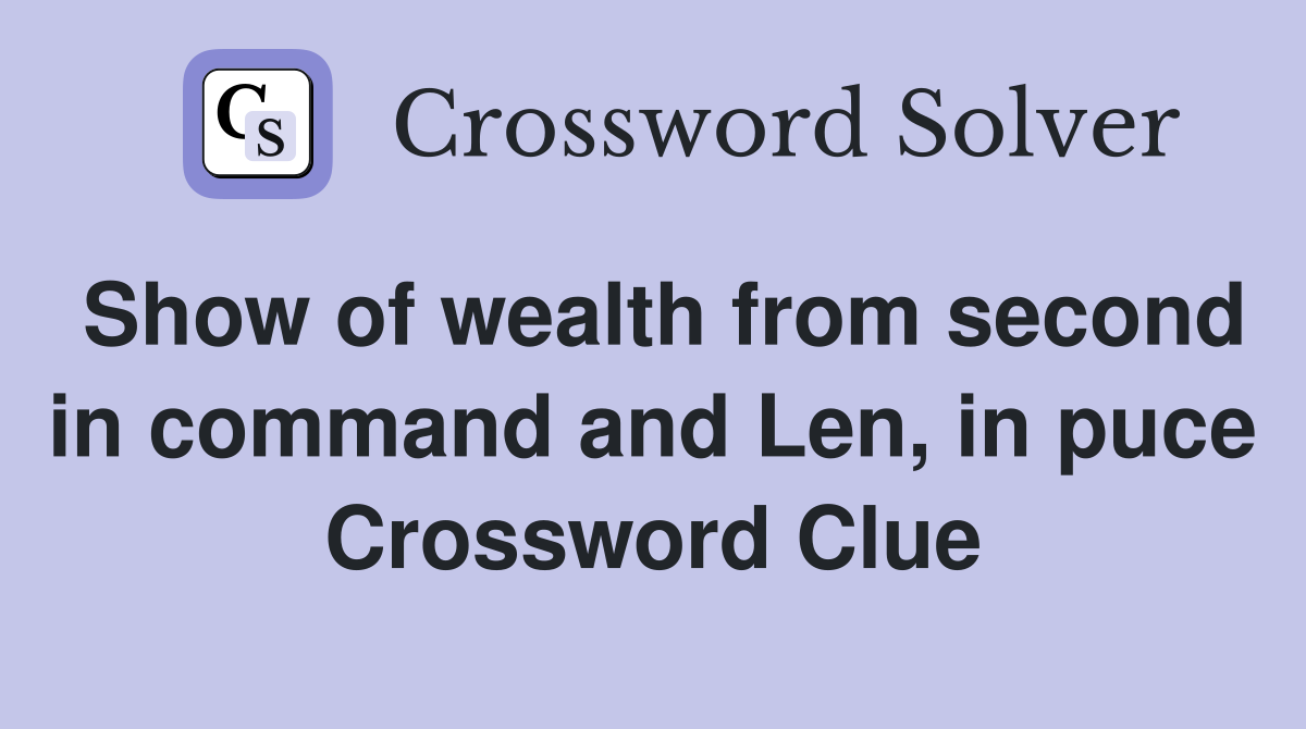Show of wealth from second in command and Len, in puce Crossword Clue