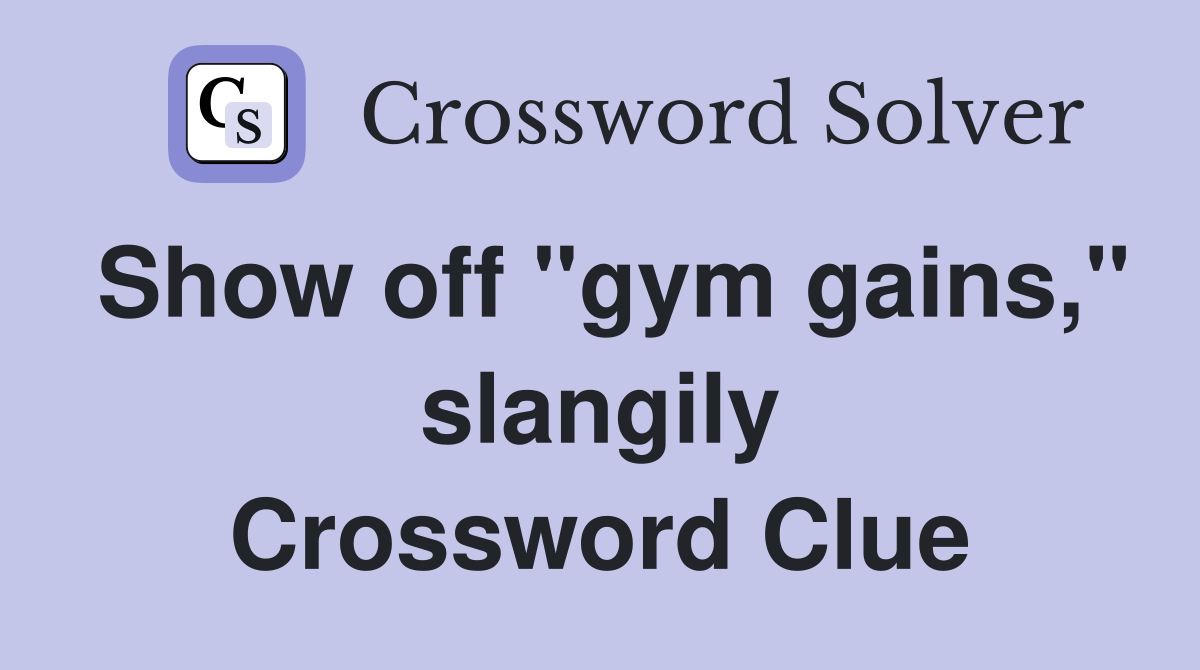 Show off "gym gains," slangily Crossword Clue