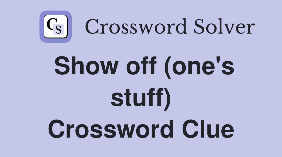 Show off (one's stuff) Crossword Clue