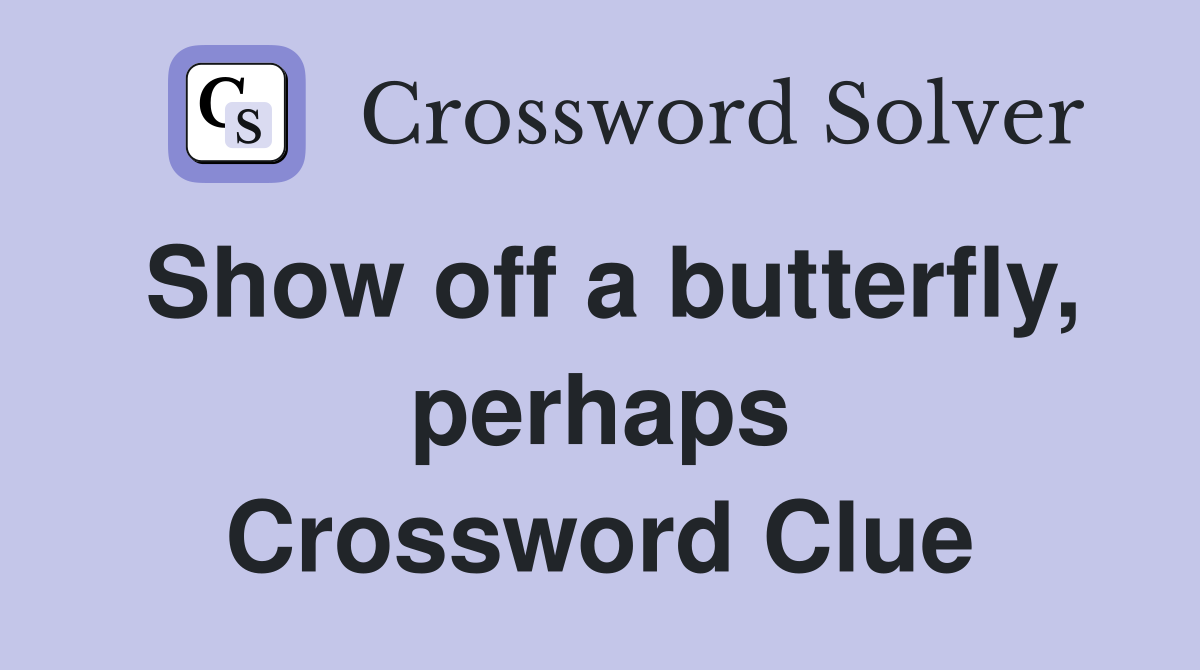 Show off a butterfly, perhaps Crossword Clue