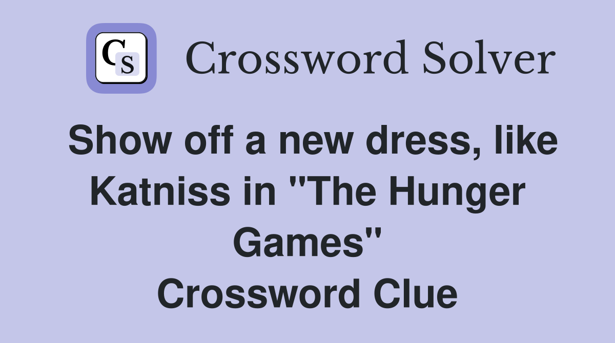 Show off a new dress, like Katniss in "The Hunger Games" Crossword Clue