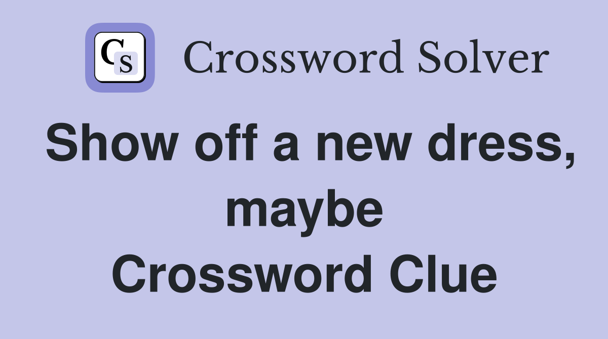 Show off a new dress, maybe Crossword Clue